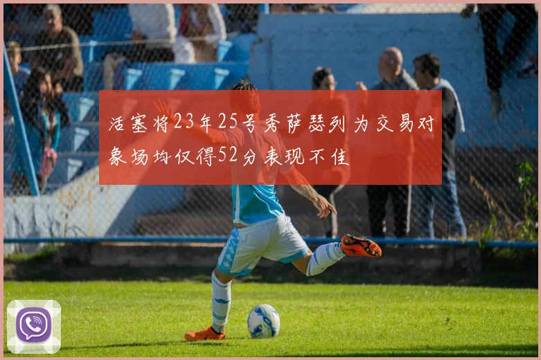 活塞将23年25号秀萨瑟列为交易对象场均仅得52分表现不佳
