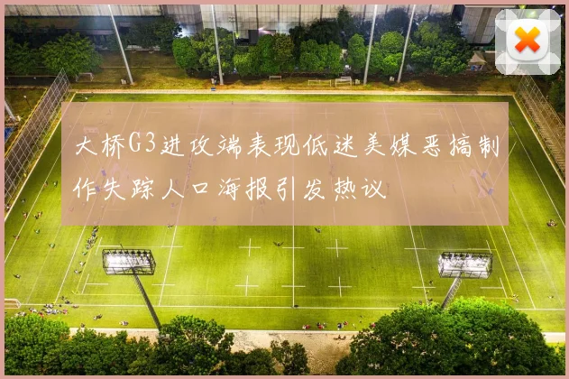 大桥G3进攻端表现低迷美媒恶搞制作失踪人口海报引发热议